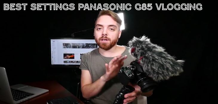 Best Settings Panasonic G85 Vlogging