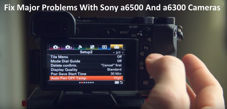 Fix Major Problems With Sony a6500 And a6300 Cameras