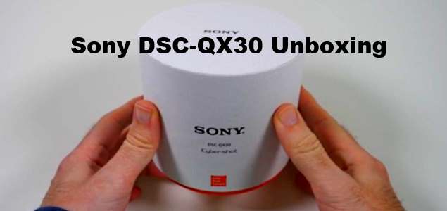Sony Cyber-shot DSC-QX30 Unboxing